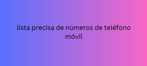 lista precisa de números de teléfono móvil