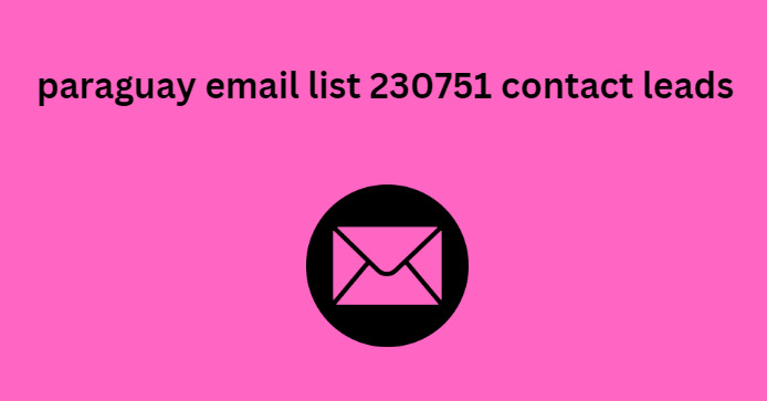 paraguay email list 230751 contact leads