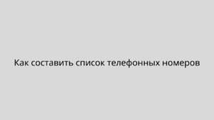 Как составить список телефонных номеров