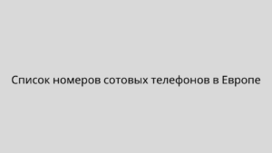 Список номеров сотовых телефонов в Европе