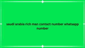 saudi arabia rich man contact number whatsapp number